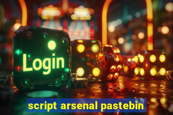 script arsenal pastebin